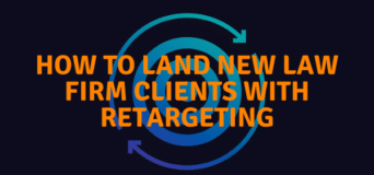 How to Land New Law Firm Clients with Retargeting